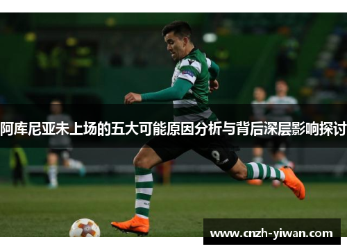 阿库尼亚未上场的五大可能原因分析与背后深层影响探讨