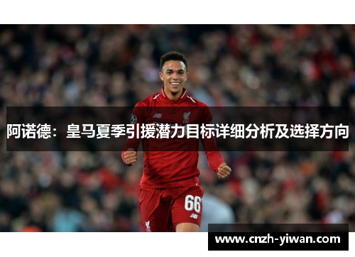 阿诺德：皇马夏季引援潜力目标详细分析及选择方向