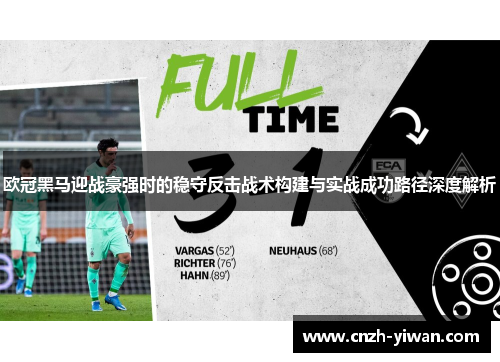 欧冠黑马迎战豪强时的稳守反击战术构建与实战成功路径深度解析 欧冠黑马迎战豪强时的稳守反击战术构建与实战成功路径深度解析