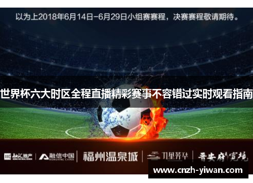 世界杯六大时区全程直播精彩赛事不容错过实时观看指南 世界杯六大时区全程直播精彩赛事不容错过实时观看指南